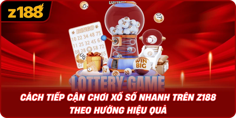 Cách Tiếp Cận Chơi Xổ Số Nhanh Trên Z188 Theo Hướng Hiệu Quả