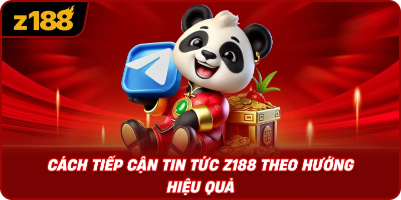 Cách Tiếp Cận Tin Tức Z188 Theo Hướng Hiệu Quả