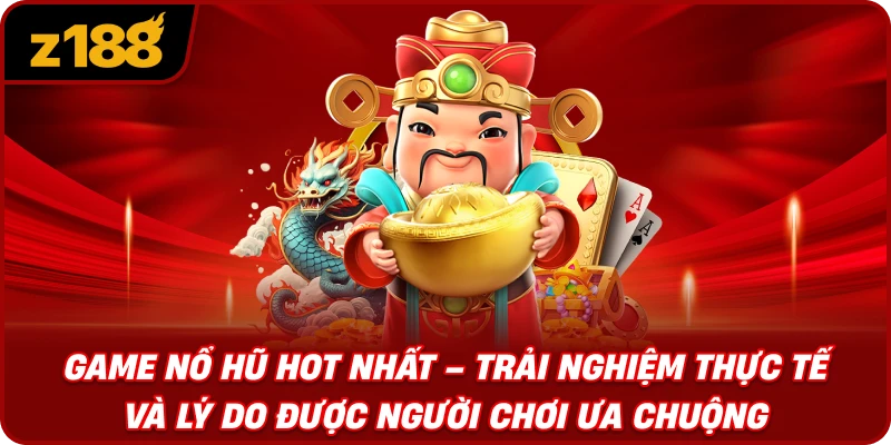 Game Nổ Hũ Hot Nhất – Trải Nghiệm Thực Tế Và Lý Do Được Người Chơi Ưa Chuộng