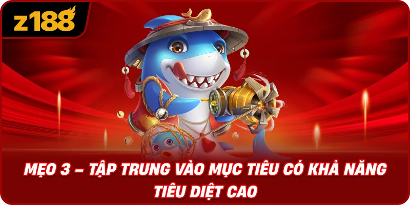 Mẹo 3 – Tập Trung Vào Mục Tiêu Có Khả Năng Tiêu Diệt Cao