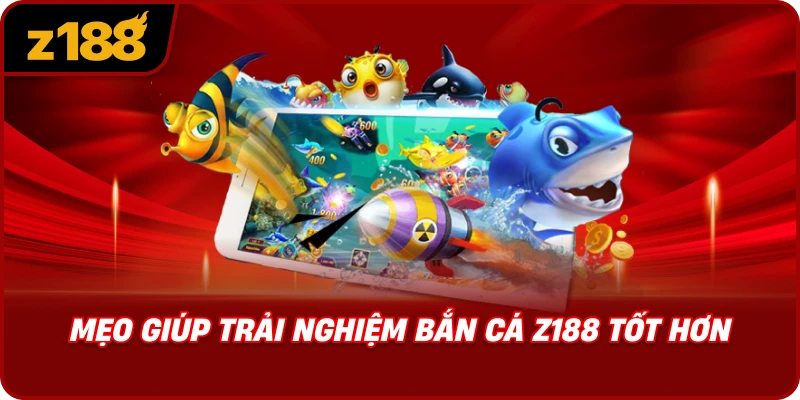 Mẹo Giúp Trải Nghiệm Bắn Cá Z188 Tốt Hơn