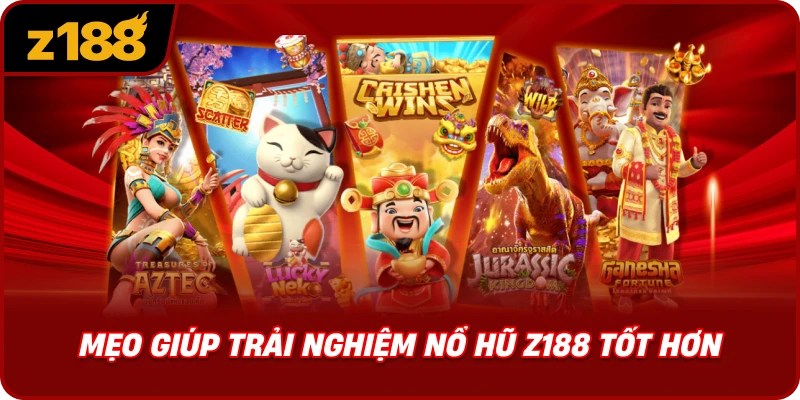 Mẹo Giúp Trải Nghiệm Nổ Hũ Z188 Tốt Hơn