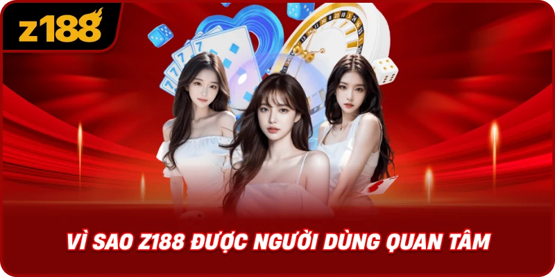 Vì Sao Z188 Được Người Dùng Quan Tâm